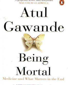 Being Mortal: Medicine and What Matters in the End – Atul Gawande