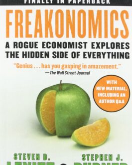 Freakonomics: A Rogue Economist Explores The Hidden Side of Everything – Steven Levitt & Stephen Dubner