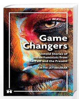 Game Changers: Untold Stories Of Indian Feminists From The Past And The Present – Kirthi Jayakumar