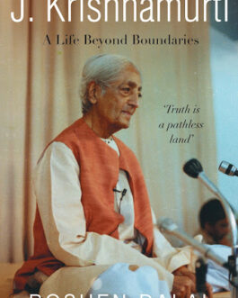 J. Krishnamurti: A Life Of Compassion Beyond Boundaries – Roshen Dalal