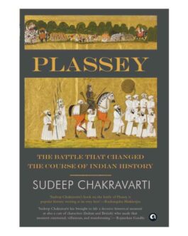 Plassey: The Battle that Changed the Course of Indian History – Sudeep Chakravarti