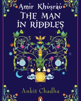 The Man in Riddles – Amir Khusrau, Translated by Ankit Chaddha