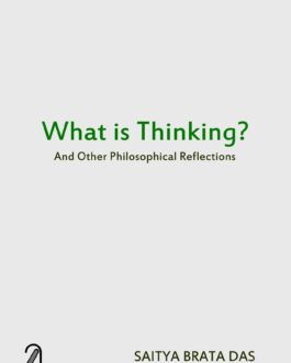 What Is Thinking? And Other Philosophical Reflections – Saitya Brata Das