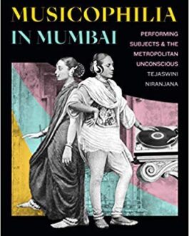 Musicophilia in Mumbai: Performing Subjects and the Metropolitan Unconscious – Tejaswini Niranjana