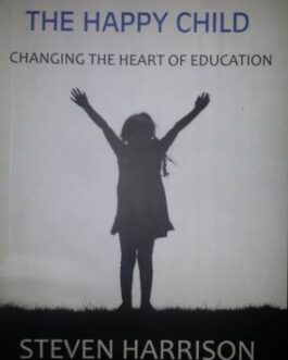The Happy Child: Changing the Heart of Education – Steven Harrison