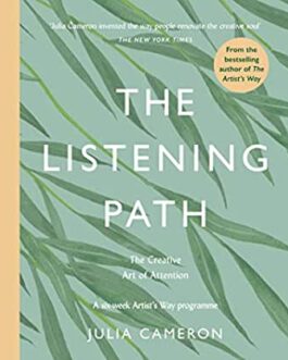 The Listening Path: The Creative Art Of Attention – Julia Cameron