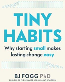 Tiny Habits : Why starting small makes lasting change easy – BJ Fogg