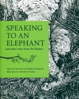 Speaking To An Elephant and Other Tales From The Kadars – Manish Cahndi and Madhuri Ramesh