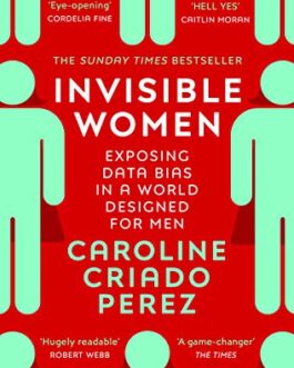 Invisible Women: Exposing Data Bias In A World Designed For Men – Caroline Criado Perez