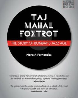Taj Mahal Foxtrot: The Story of Bombay’s Jazz Age – Naresh Fernandes