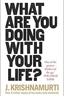 What Are You Doing With Your Life? – J. Krishna Murthy