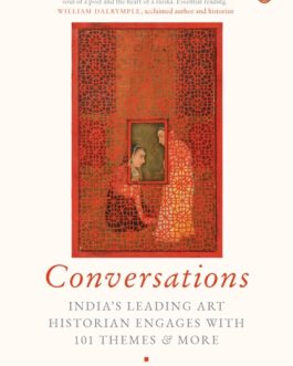 Conversations : India’s Leading Art Historian Engages With 101 Themes And More – B.N. Goswamy