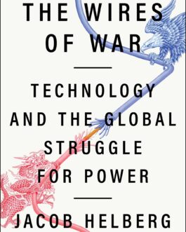 The Wires Of War: Technology And The Global Struggle For Power – Jacob Helberg (40 Percent Discount)