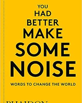 You Had Better Make Some Noise: Words to Change the World – Phaidon Press
