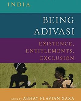 Being Adivasi: Existence, Entitlements, Exclusion – Ed. Abhay Flavian Xaxa , G.N. Devy