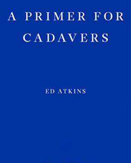 A Primer For Cadavers – ED Atkins