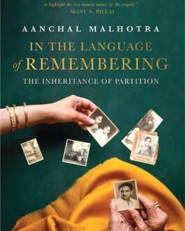 In The Language Of Remembering: The Inheritance Of Partition – Aanchal Malhotra (40 % Discount)