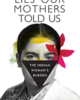 Lies Our Mother Told Us: The Indian Woman’s Burden – Nilanjana Bhowmick