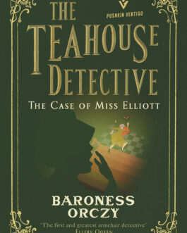 The Teahouse Detective: The Case Of Miss Elliott – Baroness Orczy