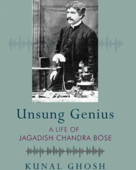 Unsung Genius: A life Of Jagadish Chandra Bose – Kunal Ghosh