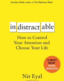 Indistractable: How to Control Your Attention and Choose Your Life – Nir Eyal, Julie Li
