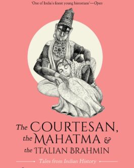 The Courtesan, The Mahatma & The Italian Brahmin – Manu S. Pillai