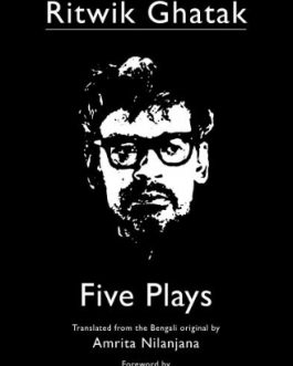 Five Plays – Ritwik Ghatak; Tr. Amrita Nilanjana