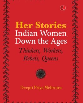 Her Stories: Indian Women Down The Ages – Deepti Priya Mehrotra