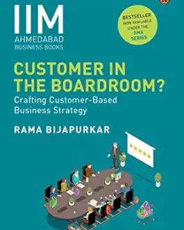 Customer In The Boardroom? : Crafting Customer-Based Business Strategy – Rama Bijapurkar