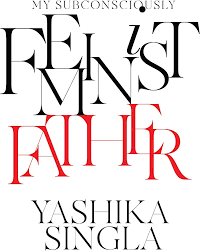My Subconsciously Feminist Father – Yashika Singla