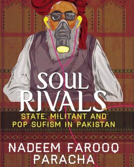 Soul Rivals: State, Militant And Pop Sufism In Pakistan – Nadeem Farooq Paracha