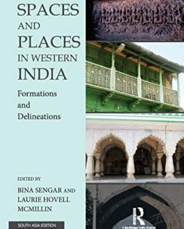 Spaces And Places In Western India: Formations And Delineations – Ed. Bina Sengar & Laurie Hovell Mcmillin
