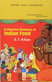 A Historical Dictionary Of Indian Food – K.T. Achaya