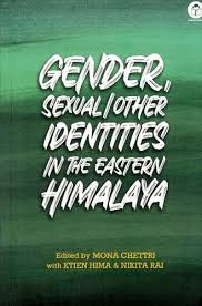 Gender, Sexual/Other Identities In The Eastern Himalaya – Ed. Mona Chettri With Ktien Hima & Nikita Rai