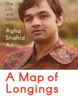 A Map Of Longings: The Life And Works Of Agha Shahid Ali – Manan Kapoor (Paperback)