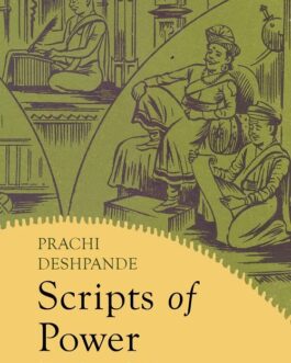 Scripts Of Power: Writing, Language Practices, And Cultural History in Western India – Prachi Deshpande