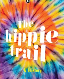 The Hippie Trail: A History – Sharif Gemie & Brian Ireland