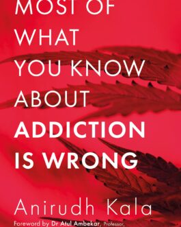 Most Of What You Know About Addiction Is Wrong – Anirudh Kala
