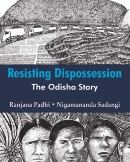 Resisting Dispossession: The Odisha Story – Ranjana Padhi & Nigamananda Sadangi