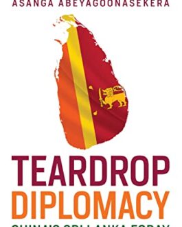 Teardrop Diplomacy: China’s Sri Lanka Foray – Asanga Abeyagoonasekera