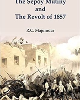 The Sepoy Mutiny and The Revolt of 1857 – R.C. Majumdar