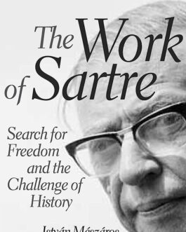 The Work Of Sartre: Search For Freedom And The Challenge Of History – Istvan Meszaros