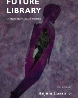 Future Library : Contemporary Indian Writing – Anjum Hasan & Sampurna Chattarji