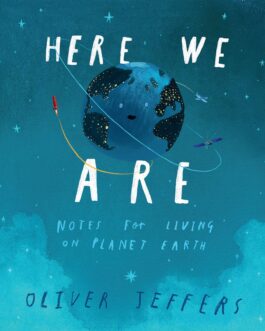 Here We Are: Notes For Living On Planet Earth – Oliver Jeffers