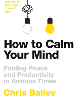 How To Calm Your Mind – Chris Bailey