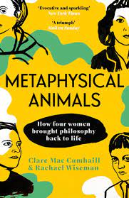 Metaphysical Animals – Clare Mac Cumhaill & Rachael Wiseman