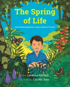 The Spring Of Life : How Moirangthem Loiya Saved a Forest – Lavanya Karthik