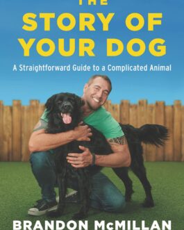 The Story Of Your Dog: A Straightforward Guide To A Complicated Animal – Brandon McMillan