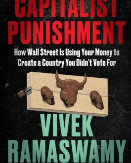 Capital Punishment: How Wall Street Is Using Your Money to Create a Country You Didn’t Vote For – Vivek Ramaswamy