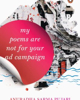 My Poems Are Not For Your Ad Campaign – Anuradha Sarma Pujari; Tr. Aruni Kashyap (Hardcover)